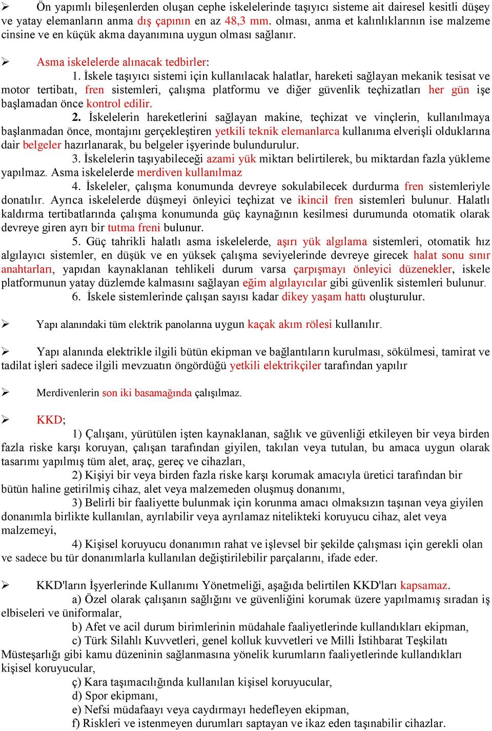 İskele taşıyıcı sistemi için kullanılacak halatlar, hareketi sağlayan mekanik tesisat ve motor tertibatı, fren sistemleri, çalışma platformu ve diğer güvenlik teçhizatları her gün işe başlamadan önce