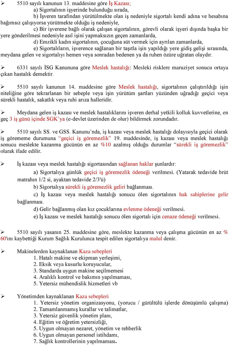 nedeniyle, c) Bir işverene bağlı olarak çalışan sigortalının, görevli olarak işyeri dışında başka bir yere gönderilmesi nedeniyle asıl işini yapmaksızın geçen zamanlarda, d) Emzikli kadın