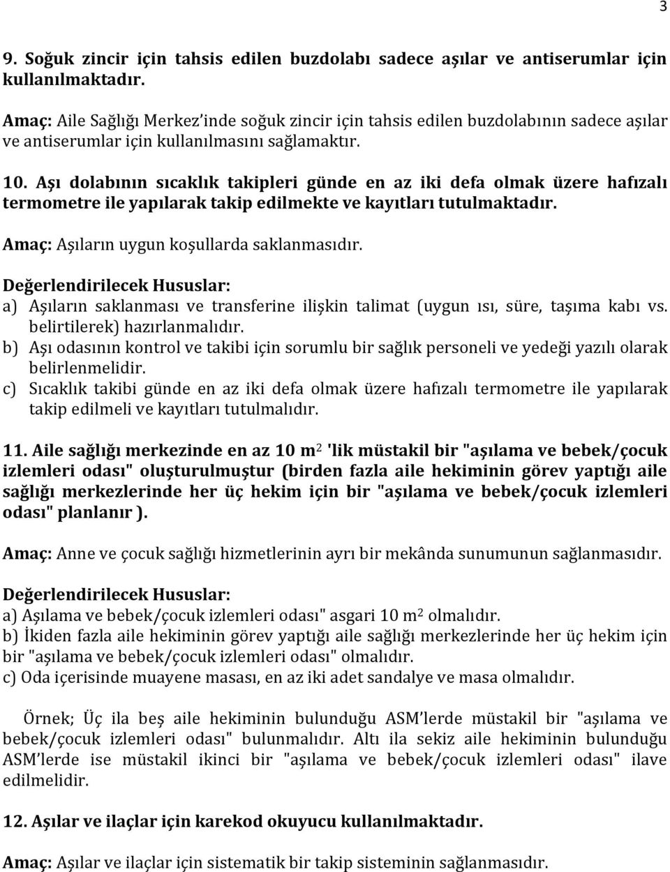 Aşı dolabının sıcaklık takipleri günde en az iki defa olmak üzere hafızalı termometre ile yapılarak takip edilmekte ve kayıtları tutulmaktadır. Amaç: Aşıların uygun koşullarda saklanmasıdır.