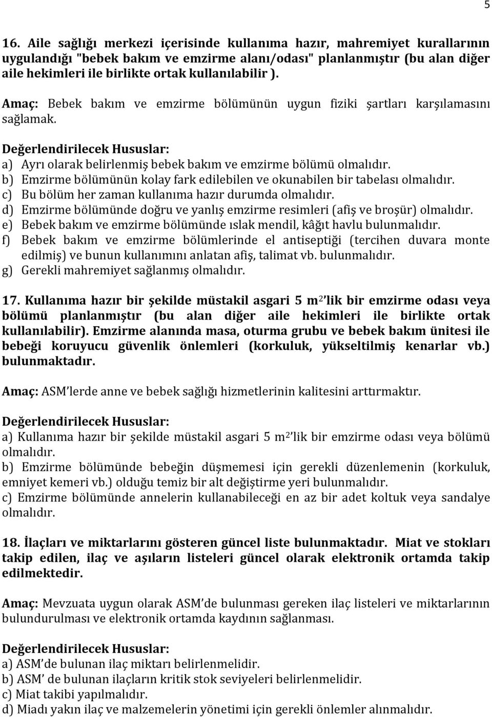 a) Ayrı olarak belirlenmiş bebek bakım ve emzirme bölümü b) Emzirme bölümünün kolay fark edilebilen ve okunabilen bir tabelası c) Bu bölüm her zaman kullanıma hazır durumda d) Emzirme bölümünde doğru