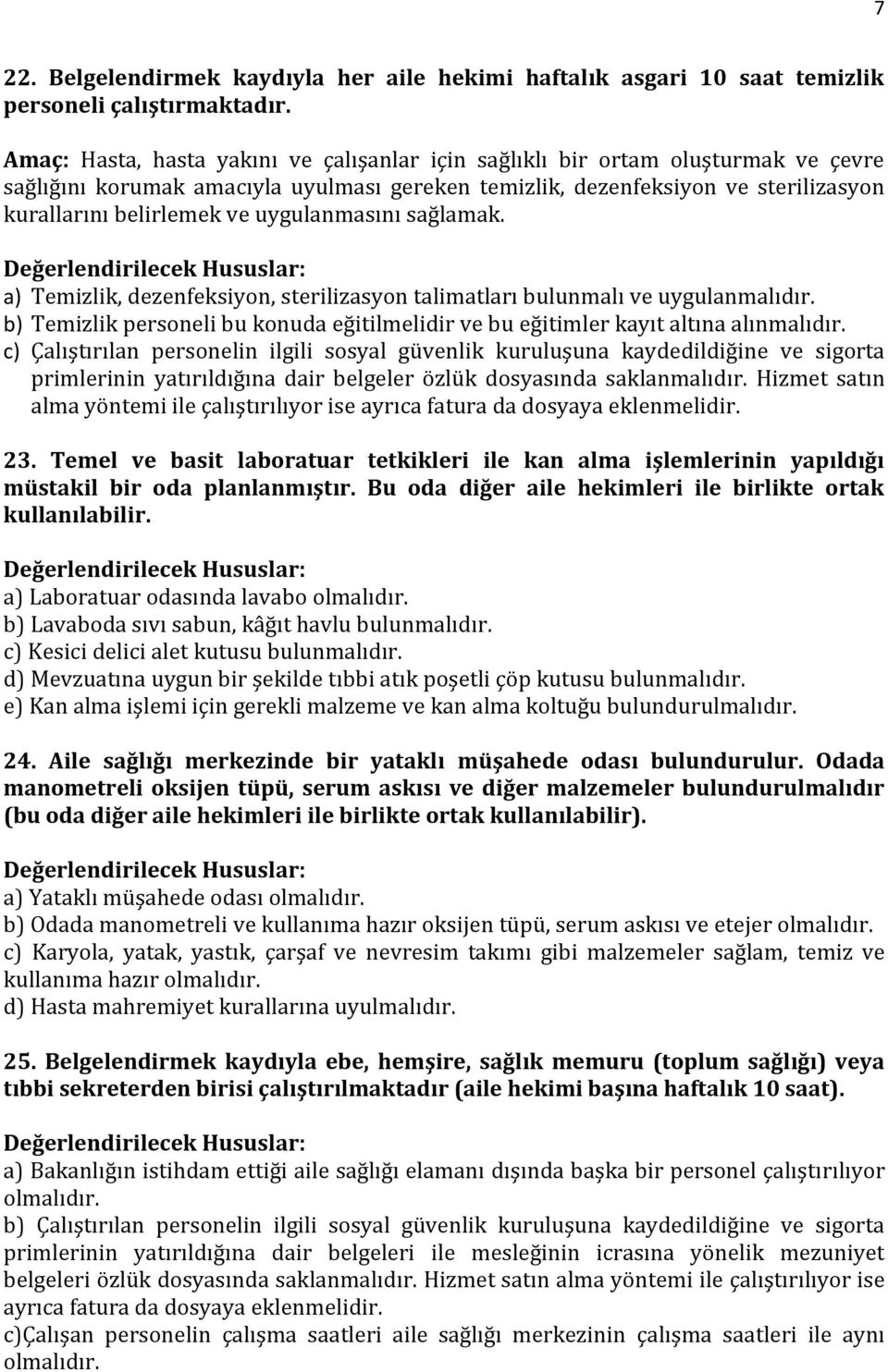 uygulanmasını sağlamak. a) Temizlik, dezenfeksiyon, sterilizasyon talimatları bulunmalı ve uygulanmalıdır. b) Temizlik personeli bu konuda eğitilmelidir ve bu eğitimler kayıt altına alınmalıdır.