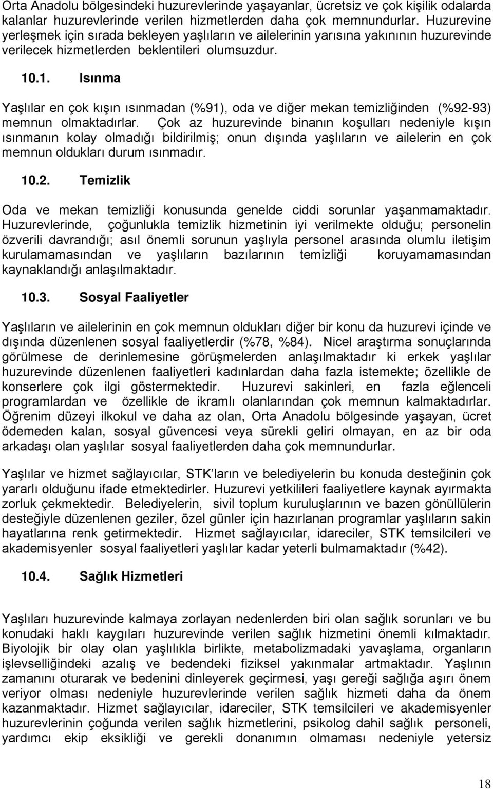 .1. Isınma Yaşlılar en çok kışın ısınmadan (%91), oda ve diğer mekan temizliğinden (%92-93) memnun olmaktadırlar.