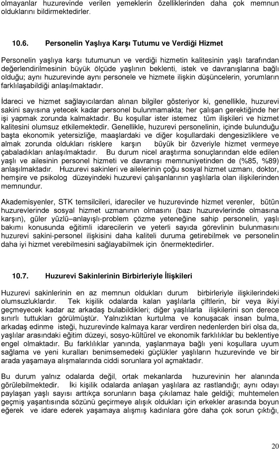 davranışlarına bağlı olduğu; aynı huzurevinde aynı personele ve hizmete ilişkin düşüncelerin, yorumların farklılaşabildiği anlaşılmaktadır.