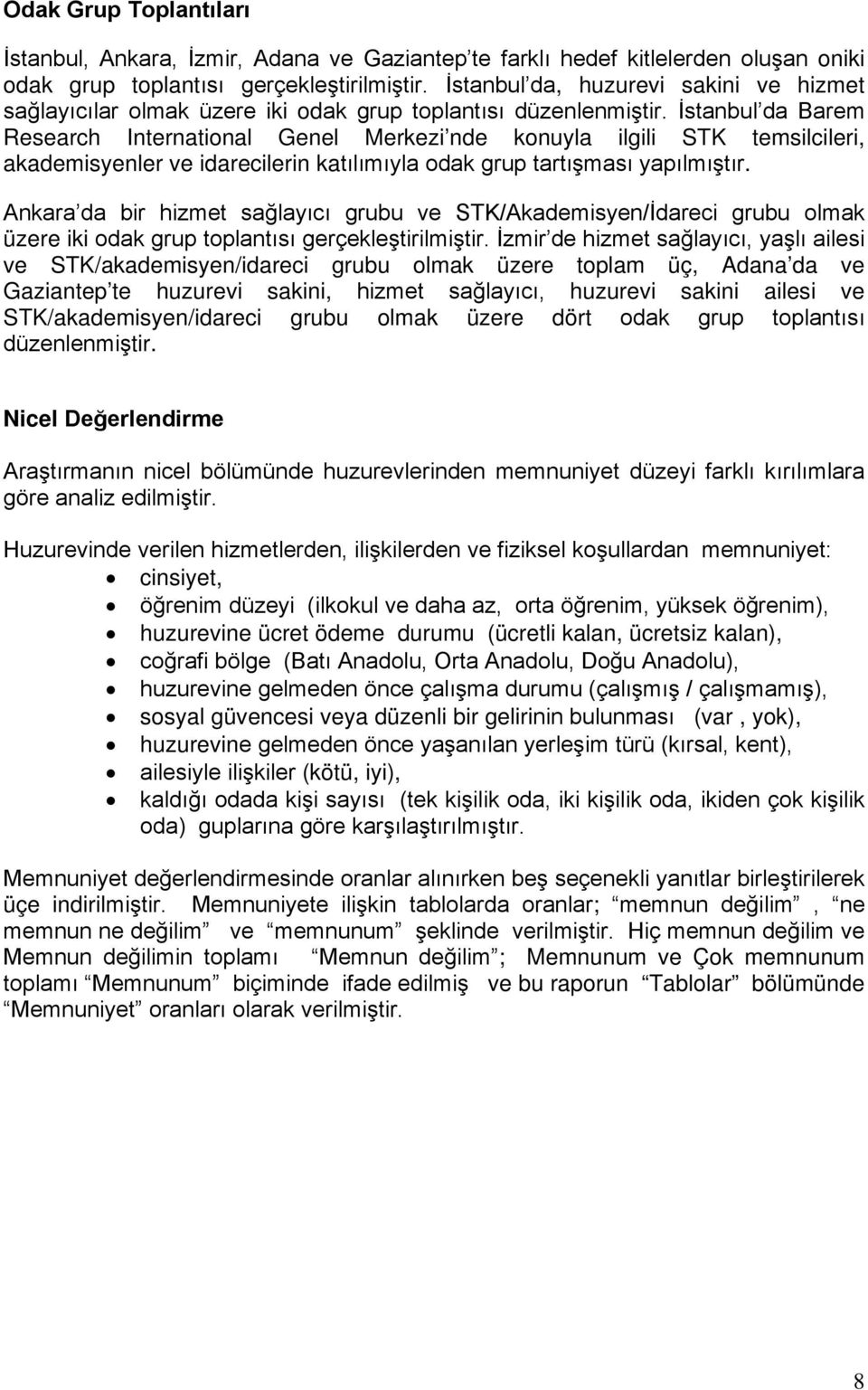 İstanbul da Barem Research International Genel Merkezi nde konuyla ilgili STK temsilcileri, akademisyenler ve idarecilerin katılımıyla odak grup tartışması yapılmıştır.