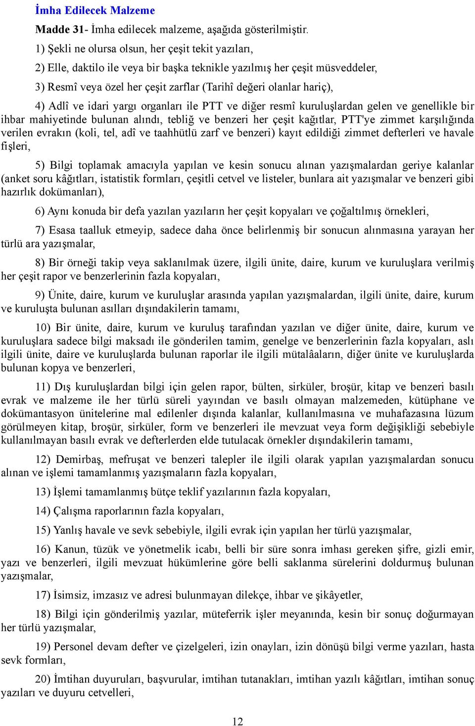 Adlî ve idari yargı organları ile PTT ve diğer resmî kuruluşlardan gelen ve genellikle bir ihbar mahiyetinde bulunan alındı, tebliğ ve benzeri her çeşit kağıtlar, PTT'ye zimmet karşılığında verilen