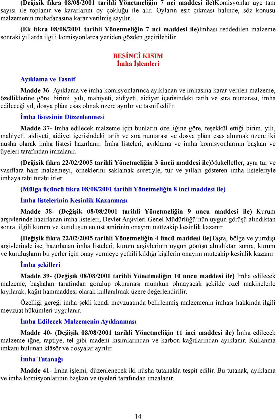 (Ek fıkra 08/08/2001 tarihli Yönetmeliğin 7 nci maddesi ile)imhası reddedilen malzeme sonraki yıllarda ilgili komisyonlarca yeniden gözden geçirilebilir.