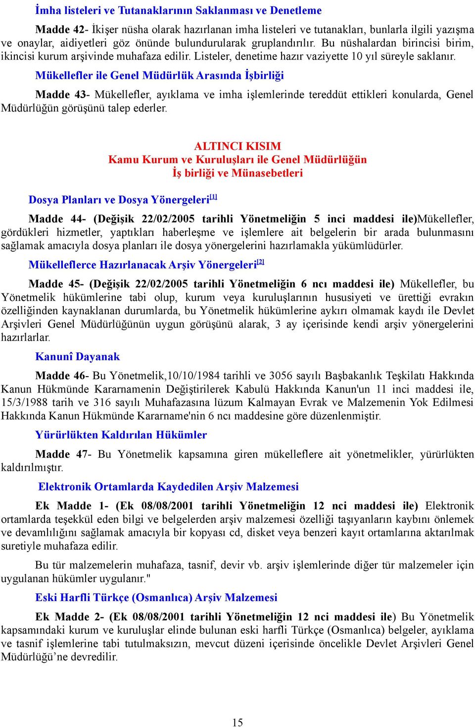 Mükellefler ile Genel Müdürlük Arasında İşbirliği Madde 43- Mükellefler, ayıklama ve imha işlemlerinde tereddüt ettikleri konularda, Genel Müdürlüğün görüşünü talep ederler.