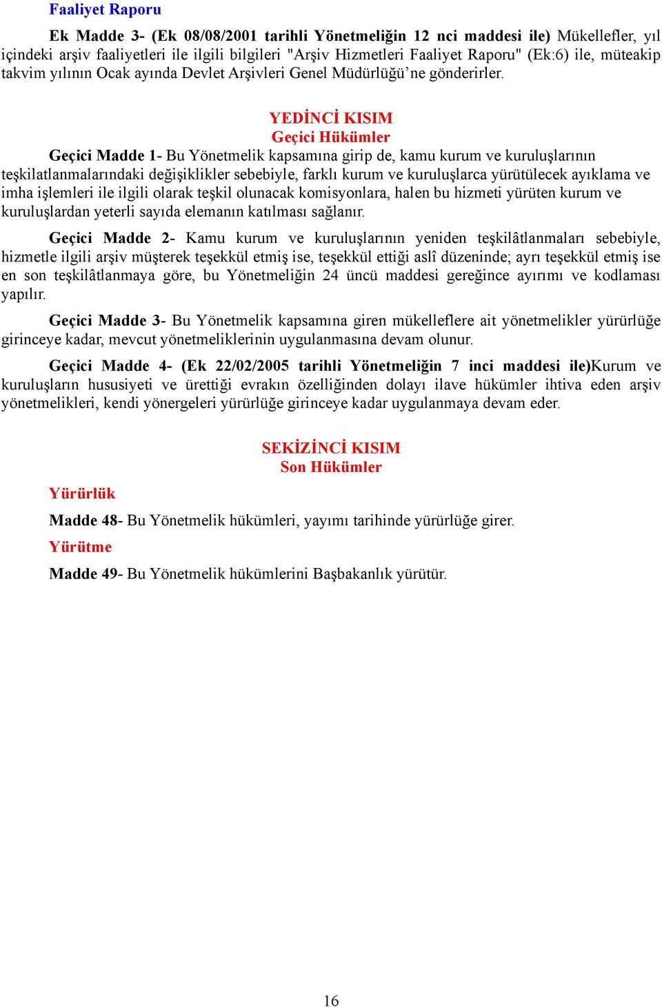 YEDİNCİ KISIM Geçici Hükümler Geçici Madde 1- Bu Yönetmelik kapsamına girip de, kamu kurum ve kuruluşlarının teşkilatlanmalarındaki değişiklikler sebebiyle, farklı kurum ve kuruluşlarca yürütülecek