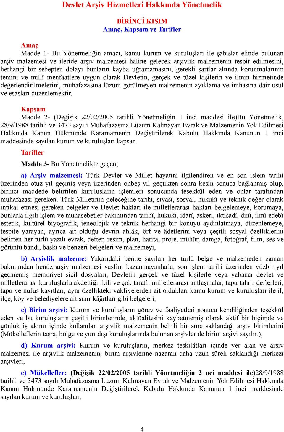 menfaatlere uygun olarak Devletin, gerçek ve tüzel kişilerin ve ilmin hizmetinde değerlendirilmelerini, muhafazasına lüzum görülmeyen malzemenin ayıklama ve imhasına dair usul ve esasları