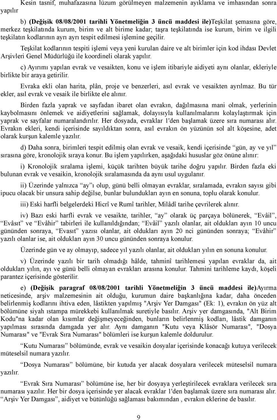 Teşkilat kodlarının tespiti işlemi veya yeni kurulan daire ve alt birimler için kod ihdası Devlet Arşivleri Genel Müdürlüğü ile koordineli olarak yapılır.