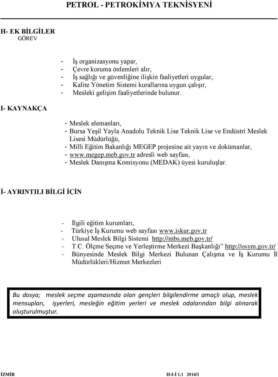 - Meslek elemanları, - Bursa Yeşil Yayla Anadolu Teknik Lise Teknik Lise ve Endüstri Meslek Lisesi Müdürlüğü, - Milli Eğitim Bakanlığı MEGEP projesine ait yayın ve dokümanlar, - www.megep.meb.gov.