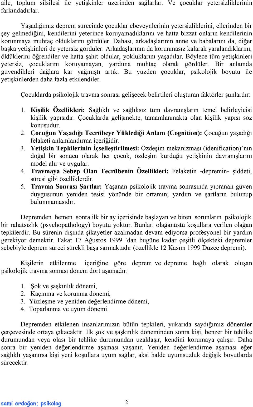 olduklarını gördüler. Dahası, arkadaşlarının anne ve babalarını da, diğer başka yetişkinleri de yetersiz gördüler.