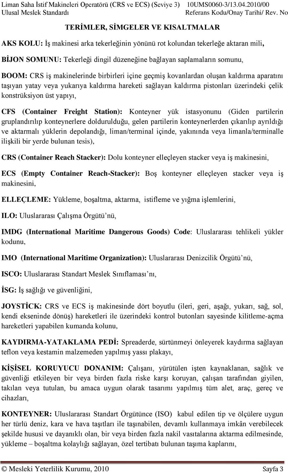 CFS (Container Freight Station): Konteyner yük istasyonunu (Giden partilerin gruplandırılıp konteynerlere doldurulduğu, gelen partilerin konteynerlerden çıkarılıp ayrıldığı ve aktarmalı yüklerin