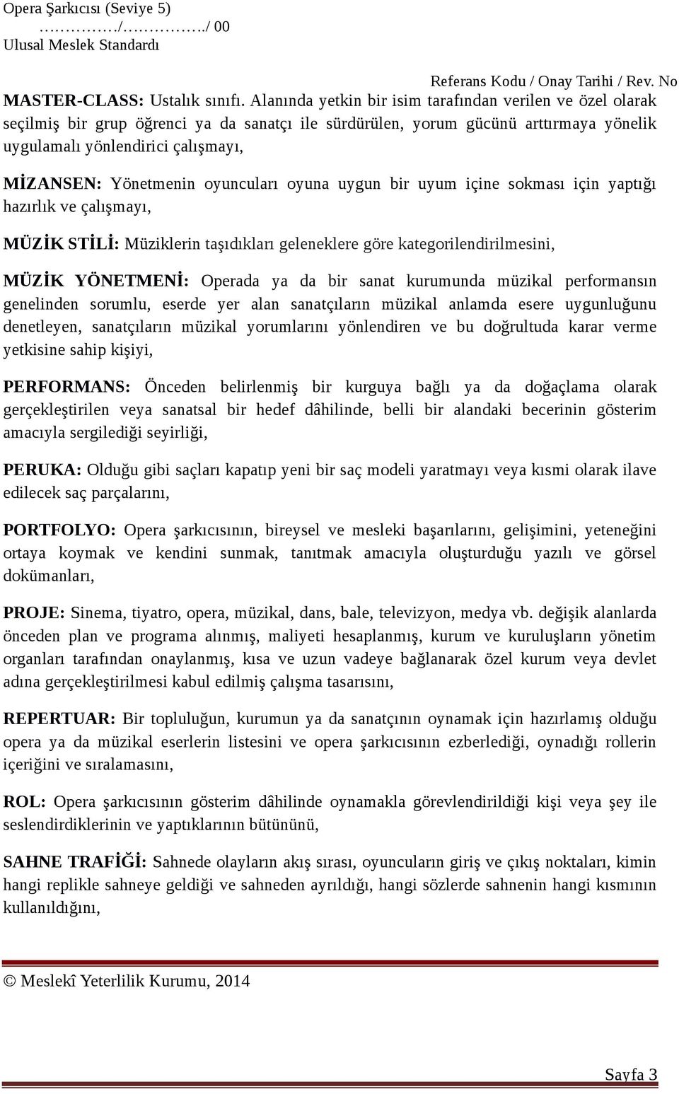 Yönetmenin oyuncuları oyuna uygun bir uyum içine sokması için yaptığı hazırlık ve çalışmayı, MÜZİK STİLİ: Müziklerin taşıdıkları geleneklere göre kategorilendirilmesini, MÜZİK YÖNETMENİ: Operada ya