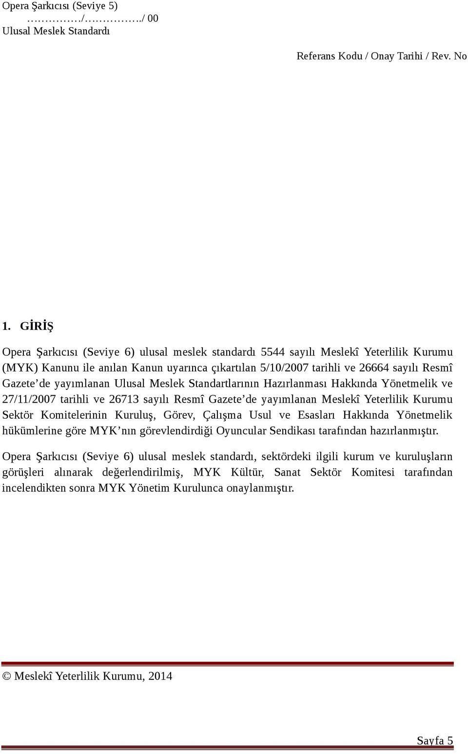 Komitelerinin Kuruluş, Görev, Çalışma Usul ve Esasları Hakkında Yönetmelik hükümlerine göre MYK nın görevlendirdiği Oyuncular Sendikası tarafından hazırlanmıştır.