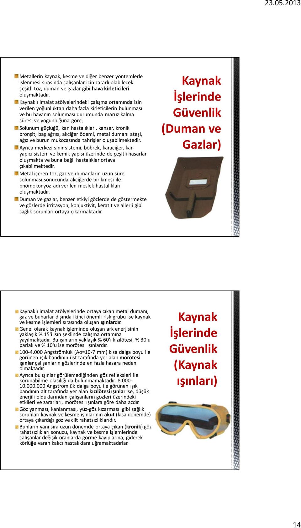 hastalıkları, kanser, kronik bronşit, baş ağrısı, akciğer ödemi, metal dumanı ateşi, ağız ve burun mukozasında tahrişler oluşabilmektedir.