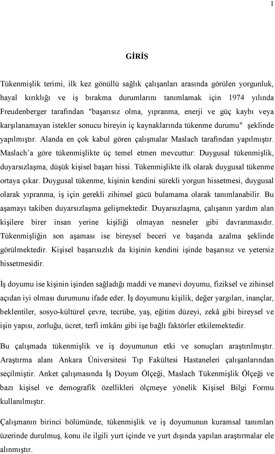 Alanda en çok kabul gören çalışmalar Maslach tarafından yapılmıştır. Maslach a göre tükenmişlikte üç temel etmen mevcuttur: Duygusal tükenmişlik, duyarsızlaşma, düşük kişisel başarı hissi.