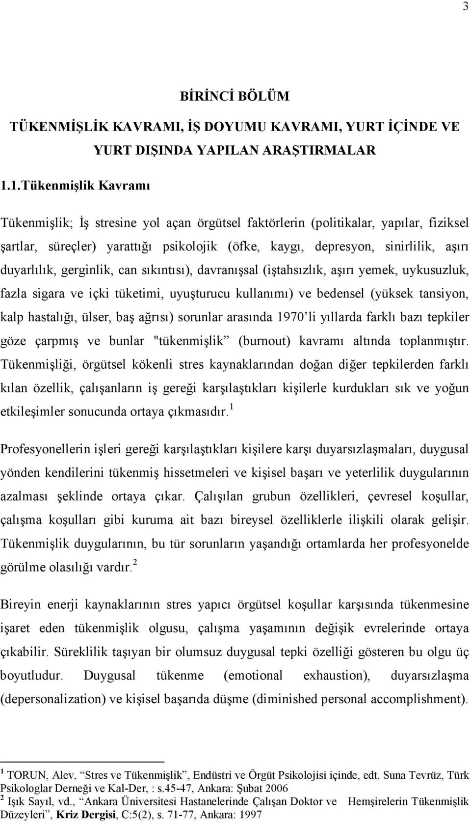 duyarlılık, gerginlik, can sıkıntısı), davranışsal (iştahsızlık, aşırı yemek, uykusuzluk, fazla sigara ve içki tüketimi, uyuşturucu kullanımı) ve bedensel (yüksek tansiyon, kalp hastalığı, ülser, baş