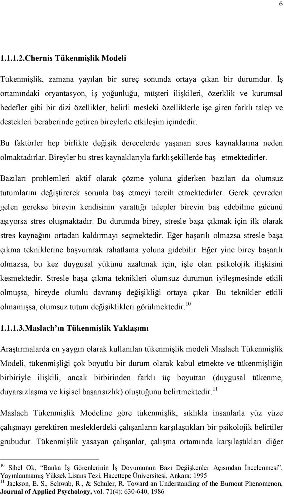 getiren bireylerle etkileşim içindedir. Bu faktörler hep birlikte değişik derecelerde yaşanan stres kaynaklarına neden olmaktadırlar.