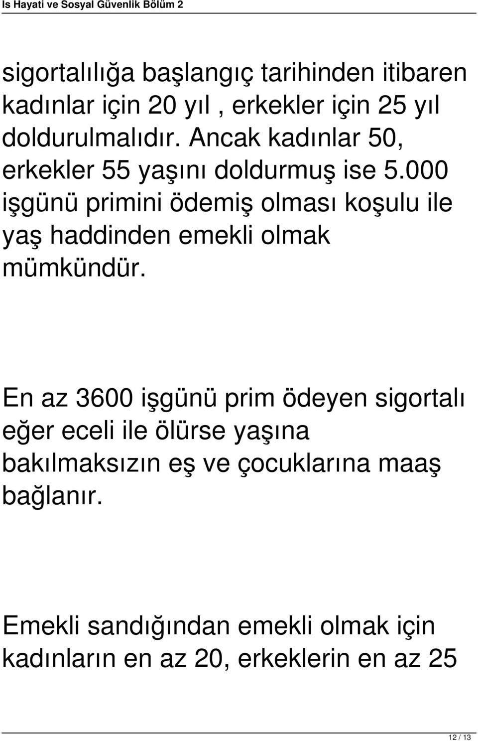 000 işgünü primini ödemiş olması koşulu ile yaş haddinden emekli olmak mümkündür.