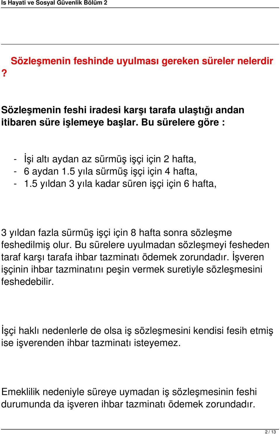 5 yıldan 3 yıla kadar süren işçi için 6 hafta, 3 yıldan fazla sürmüş işçi için 8 hafta sonra sözleşme feshedilmiş olur.