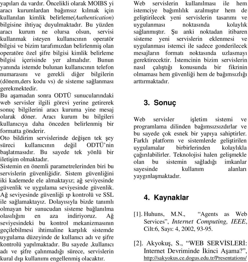 yer almalıdır. Bunun yanında istemde bulunan kullanıcının telefon numarasını ve gerekli dier bilgilerin (dönem,ders kodu vs) de sisteme salanması gerekmektedir.