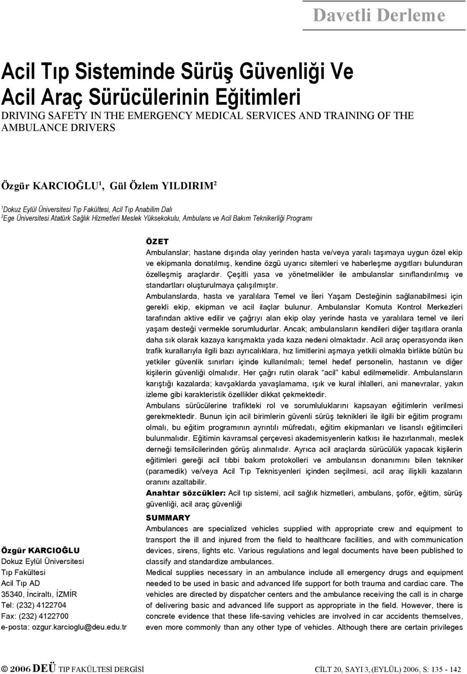 KARCIOĞLU Dokuz Eylül Üniversitesi Tıp Fakültesi Acil Tıp AD 35340, İnciraltı, İZMİR Tel: (232) 4122704 Fax: (232) 4122700 e-posta: ozgur.karcioglu@deu.edu.