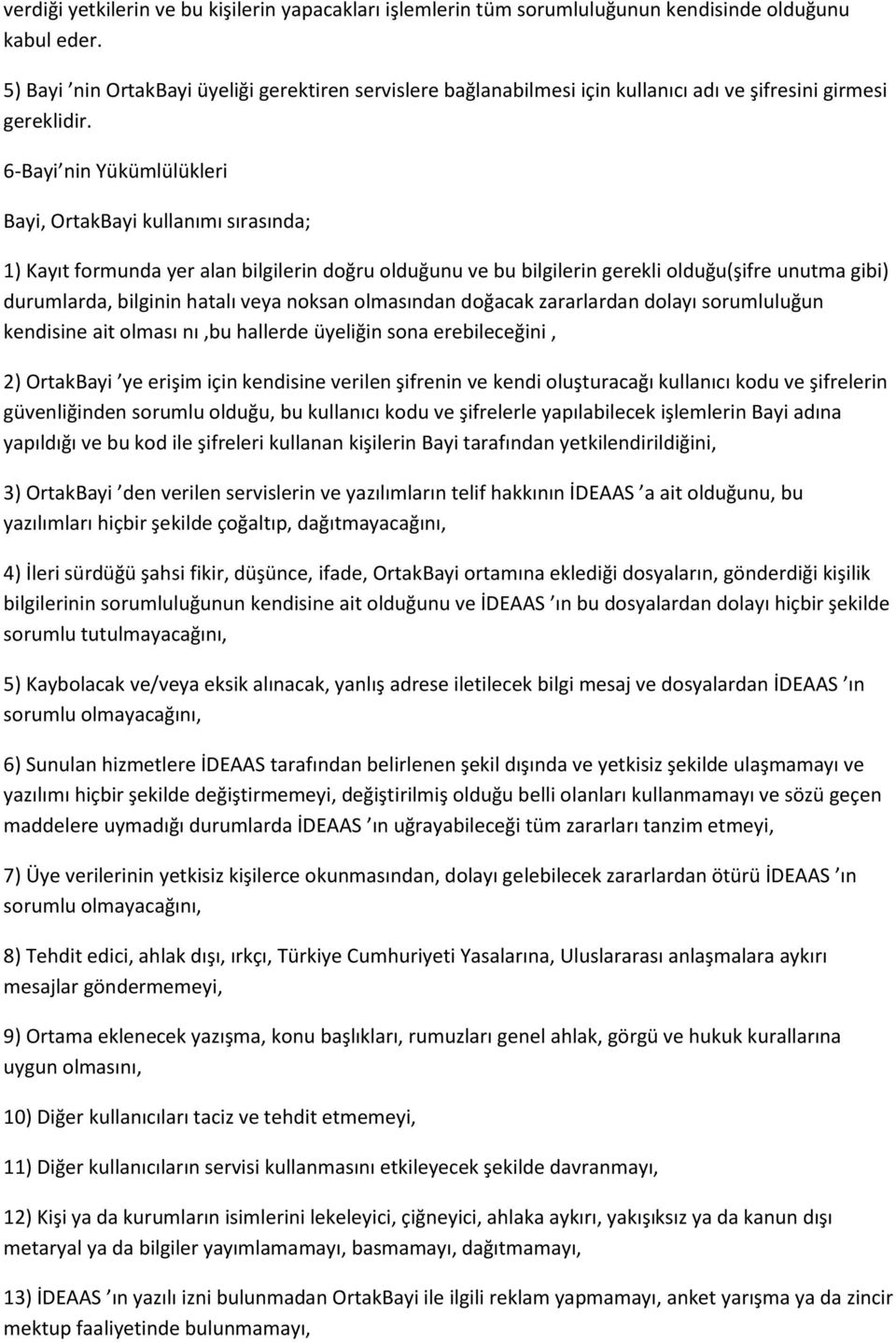 6-Bayi nin Yükümlülükleri Bayi, OrtakBayi kullanımı sırasında; 1) Kayıt formunda yer alan bilgilerin doğru olduğunu ve bu bilgilerin gerekli olduğu(şifre unutma gibi) durumlarda, bilginin hatalı veya