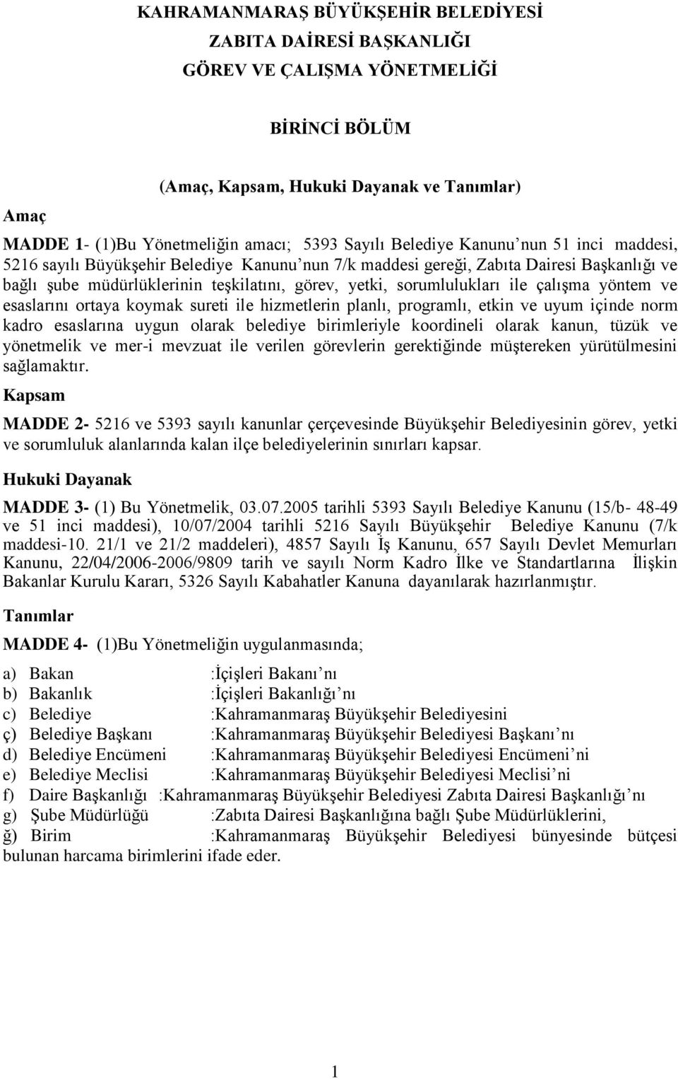 ile çalışma yöntem ve esaslarını ortaya koymak sureti ile hizmetlerin planlı, programlı, etkin ve uyum içinde norm kadro esaslarına uygun olarak belediye birimleriyle koordineli olarak kanun, tüzük