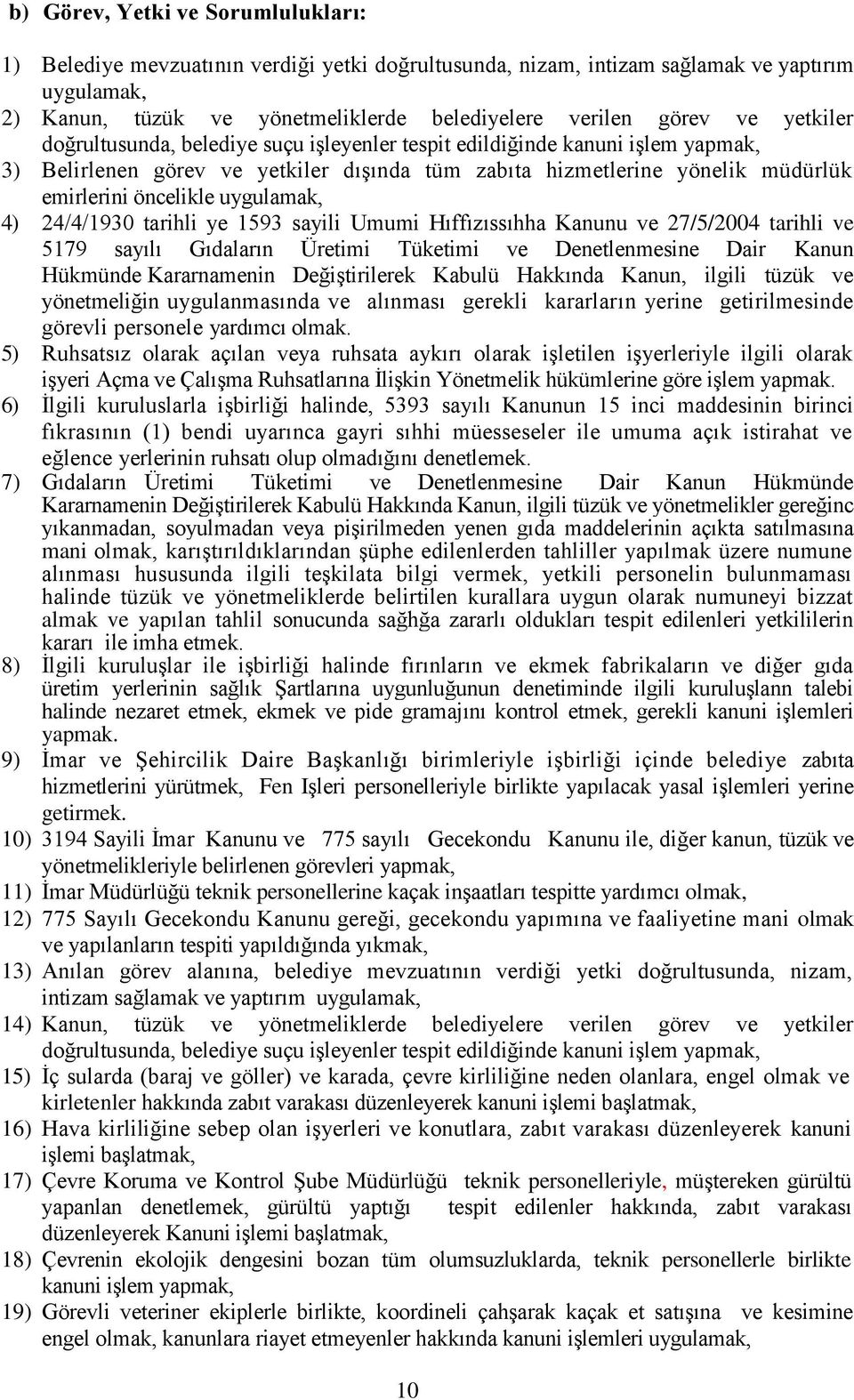 uygulamak, 4) 24/4/1930 tarihli ye 1593 sayili Umumi Hıffızıssıhha Kanunu ve 27/5/2004 tarihli ve 5179 sayılı Gıdaların Üretimi Tüketimi ve Denetlenmesine Dair Kanun Hükmünde Kararnamenin