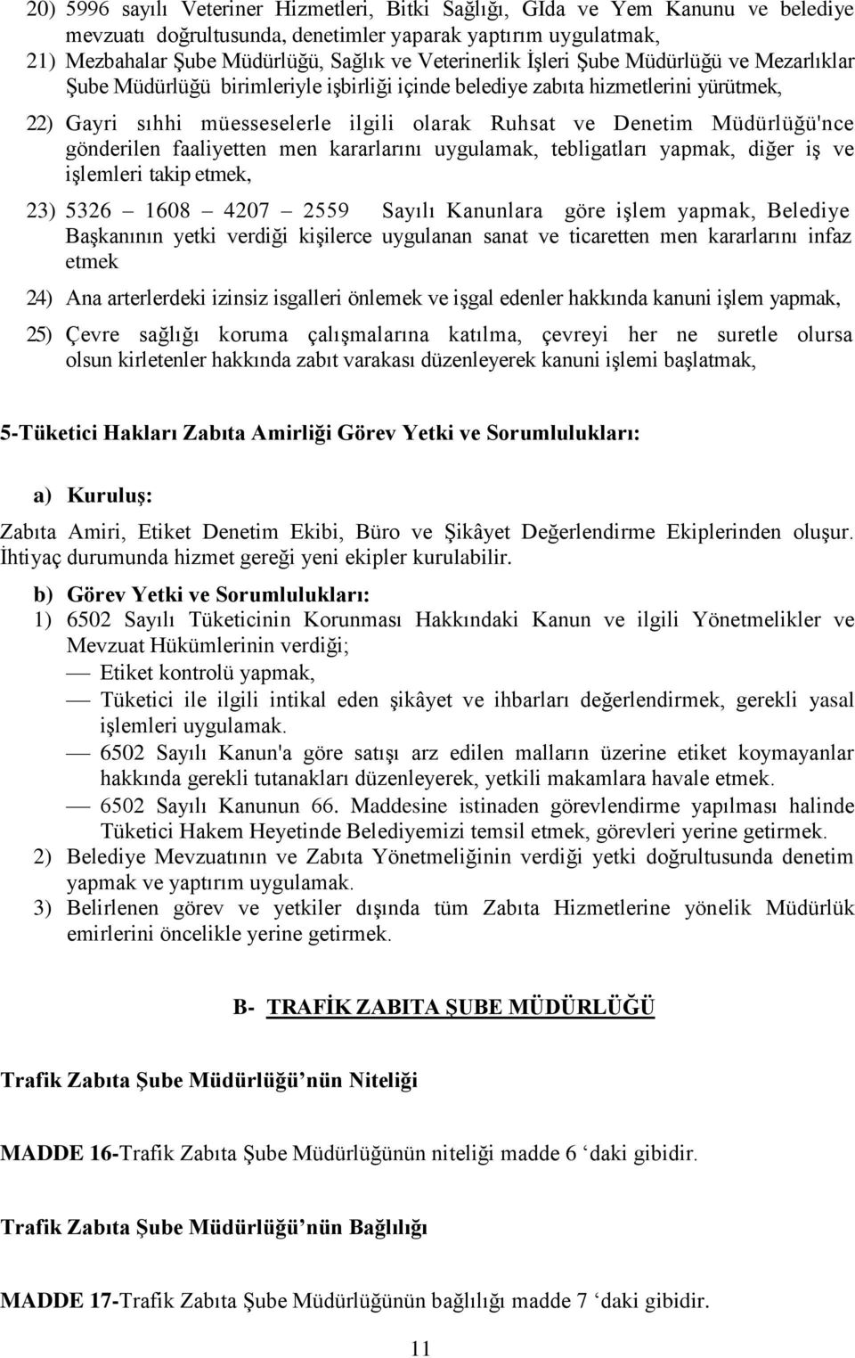 Müdürlüğü'nce gönderilen faaliyetten men kararlarını uygulamak, tebligatları yapmak, diğer iş ve işlemleri takip etmek, 23) 5326 1608 4207 2559 Sayılı Kanunlara göre işlem yapmak, Belediye Başkanının