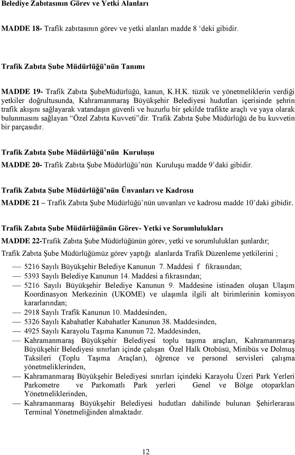 H.K. tüzük ve yönetmeliklerin verdiği yetkiler doğrultusunda, Kahramanmaraş Büyükşehir Belediyesi hudutları içerisinde şehrin trafik akışını sağlayarak vatandaşın güvenli ve huzurlu bir şekilde