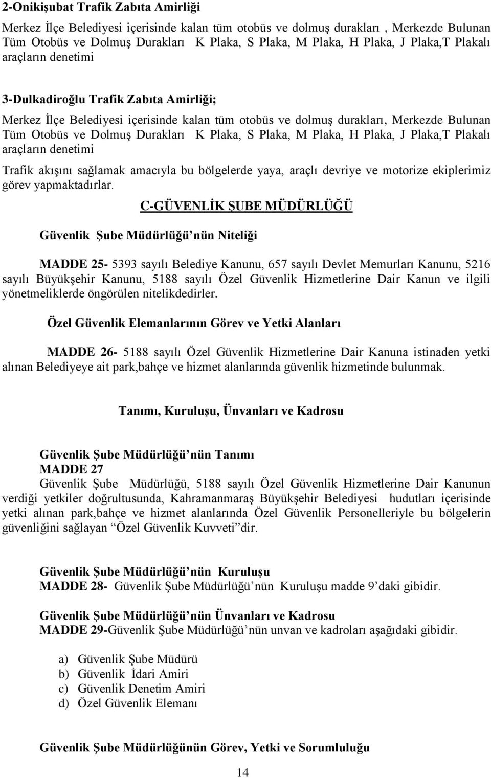 Plaka, S Plaka, M Plaka, H Plaka, J Plaka,T Plakalı araçların denetimi Trafik akışını sağlamak amacıyla bu bölgelerde yaya, araçlı devriye ve motorize ekiplerimiz görev yapmaktadırlar.