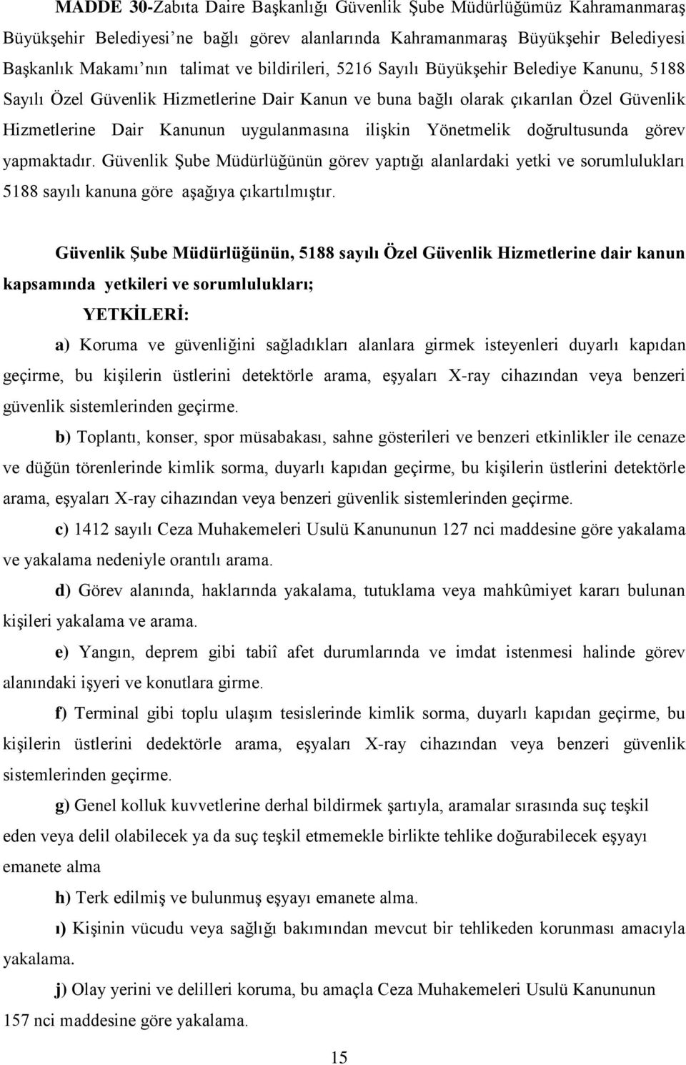 Yönetmelik doğrultusunda görev yapmaktadır. Güvenlik Şube Müdürlüğünün görev yaptığı alanlardaki yetki ve sorumlulukları 5188 sayılı kanuna göre aşağıya çıkartılmıştır.