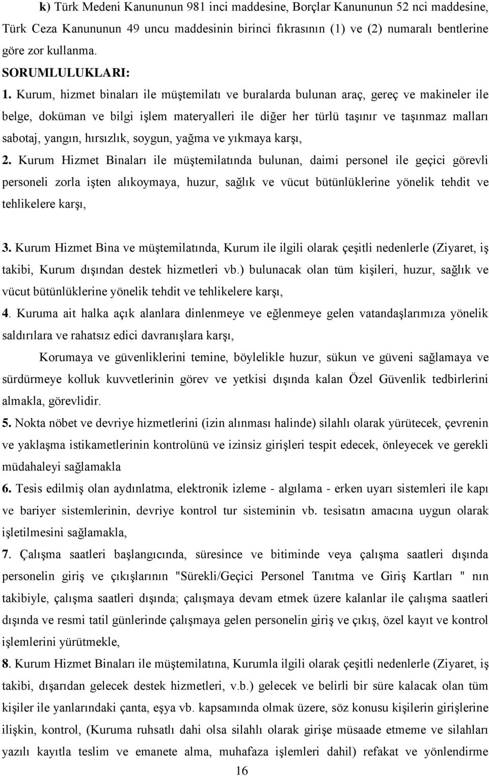 Kurum, hizmet binaları ile müştemilatı ve buralarda bulunan araç, gereç ve makineler ile belge, doküman ve bilgi işlem materyalleri ile diğer her türlü taşınır ve taşınmaz malları sabotaj, yangın,