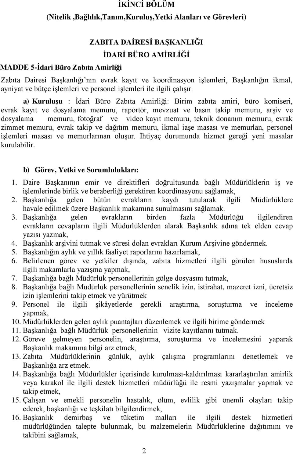 a) KuruluĢu : İdari Büro Zabıta Amirliği: Birim zabıta amiri, büro komiseri, evrak kayıt ve dosyalama memuru, raportör, mevzuat ve basın takip memuru, arşiv ve dosyalama memuru, fotoğraf ve video