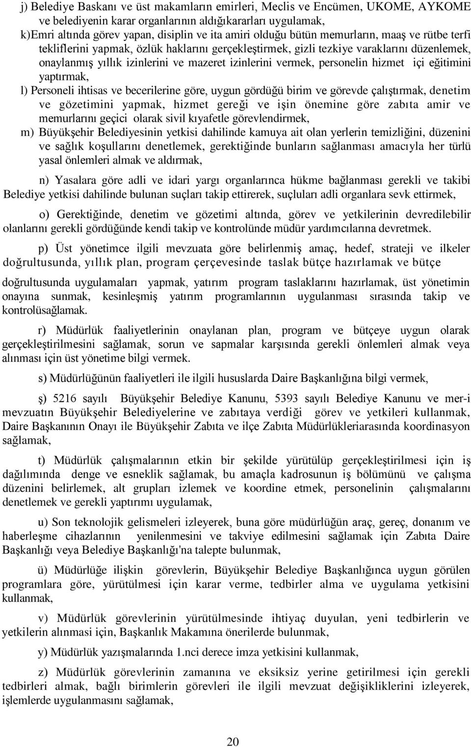 hizmet içi eğitimini yaptırmak, l) Personeli ihtisas ve becerilerine göre, uygun gördüğü birim ve görevde çalıştırmak, denetim ve gözetimini yapmak, hizmet gereği ve işin önemine göre zabıta amir ve