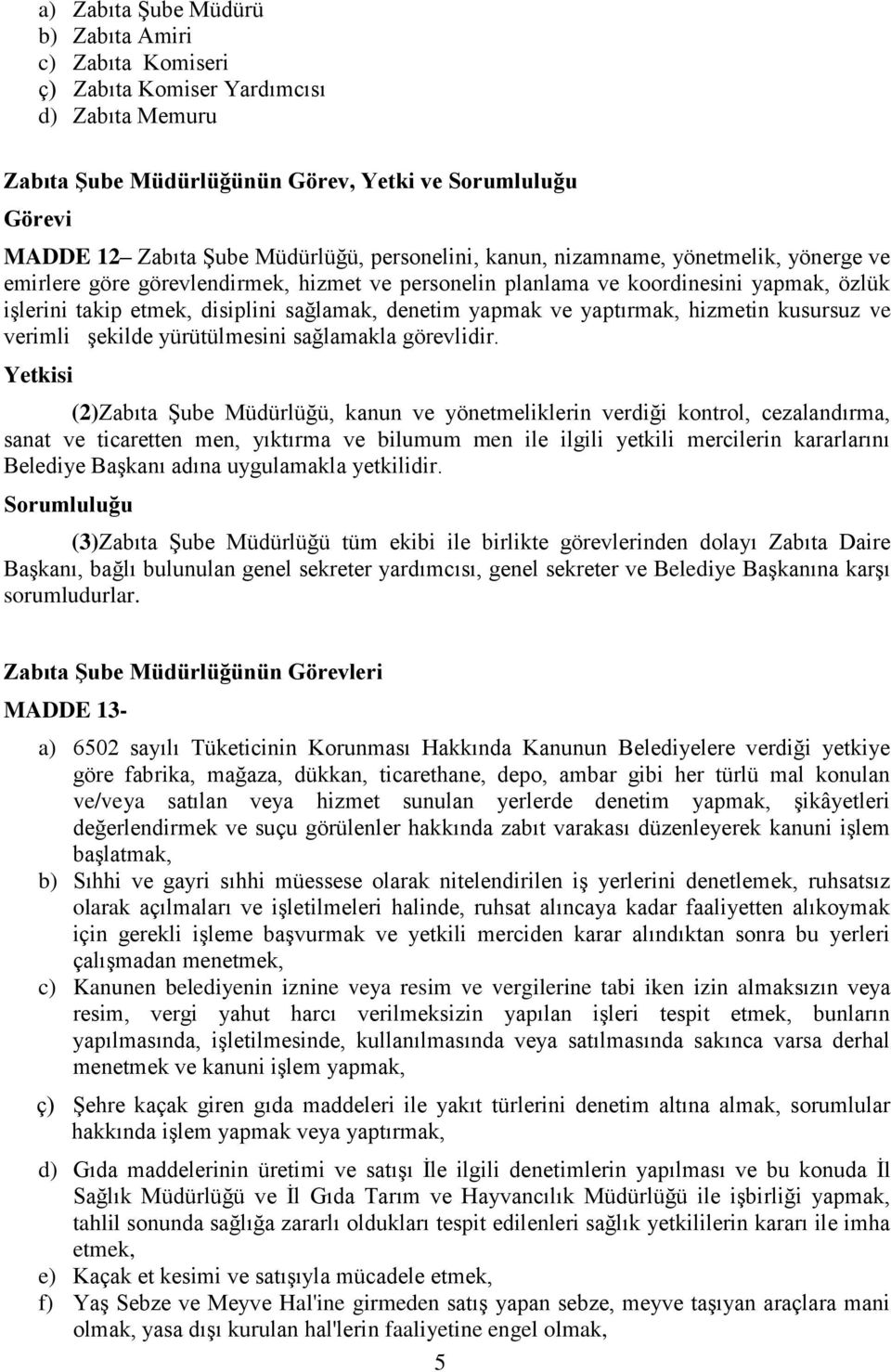 yapmak ve yaptırmak, hizmetin kusursuz ve verimli şekilde yürütülmesini sağlamakla görevlidir.