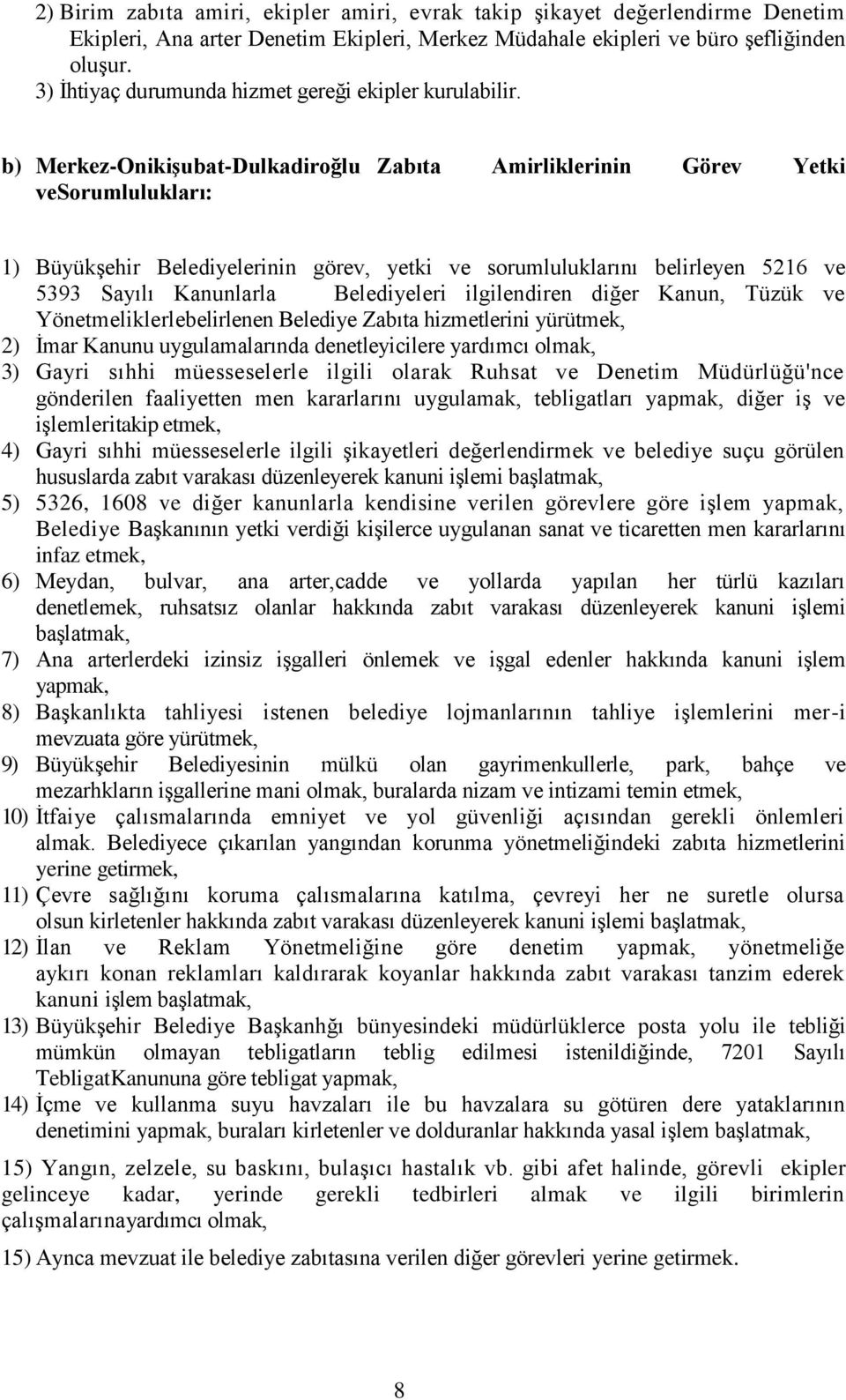 b) Merkez-OnikiĢubat-Dulkadiroğlu Zabıta Amirliklerinin Görev Yetki vesorumlulukları: 1) Büyükşehir Belediyelerinin görev, yetki ve sorumluluklarını belirleyen 5216 ve 5393 Sayılı Kanunlarla