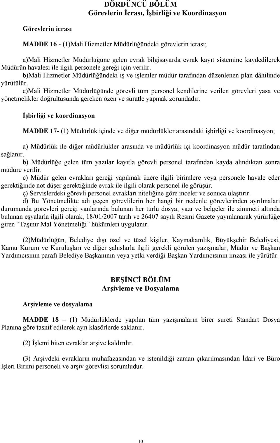 c)mali Hizmetler Müdürlüğünde görevli tüm personel kendilerine verilen görevleri yasa ve yönetmelikler doğrultusunda gereken özen ve süratle yapmak zorundadır.