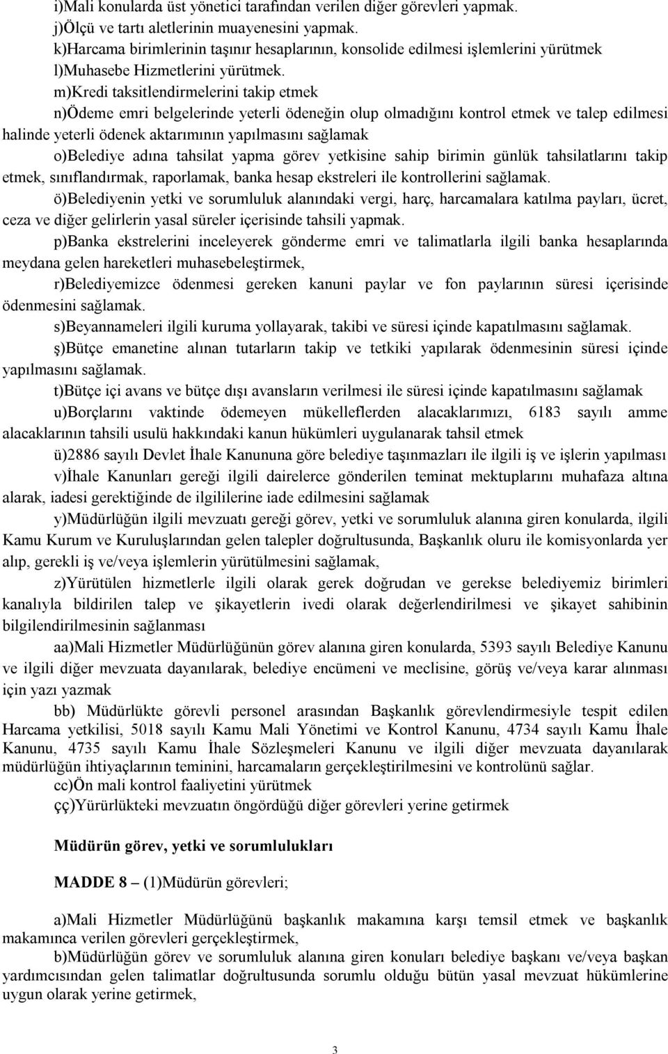 m)kredi taksitlendirmelerini takip etmek n)ödeme emri belgelerinde yeterli ödeneğin olup olmadığını kontrol etmek ve talep edilmesi halinde yeterli ödenek aktarımının yapılmasını sağlamak o)belediye