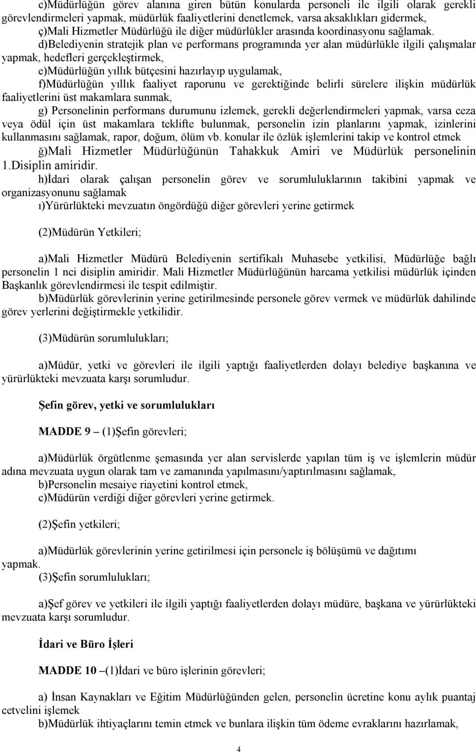 d)belediyenin stratejik plan ve performans programında yer alan müdürlükle ilgili çalışmalar yapmak, hedefleri gerçekleştirmek, e)müdürlüğün yıllık bütçesini hazırlayıp uygulamak, f)müdürlüğün yıllık