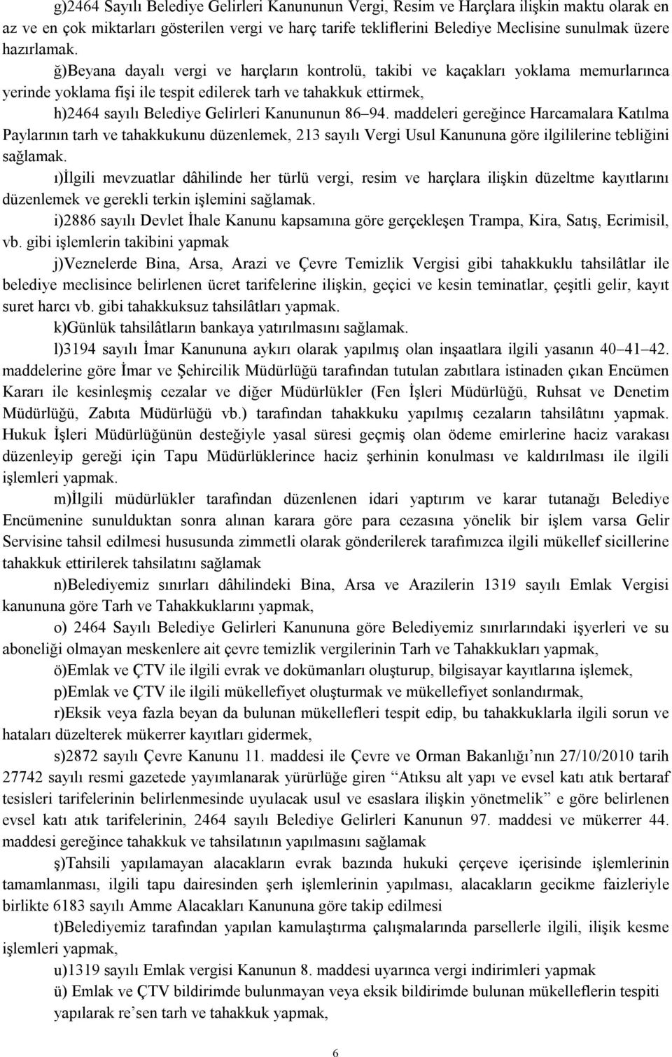 ğ)beyana dayalı vergi ve harçların kontrolü, takibi ve kaçakları yoklama memurlarınca yerinde yoklama fişi ile tespit edilerek tarh ve tahakkuk ettirmek, h)2464 sayılı Belediye Gelirleri Kanununun 86