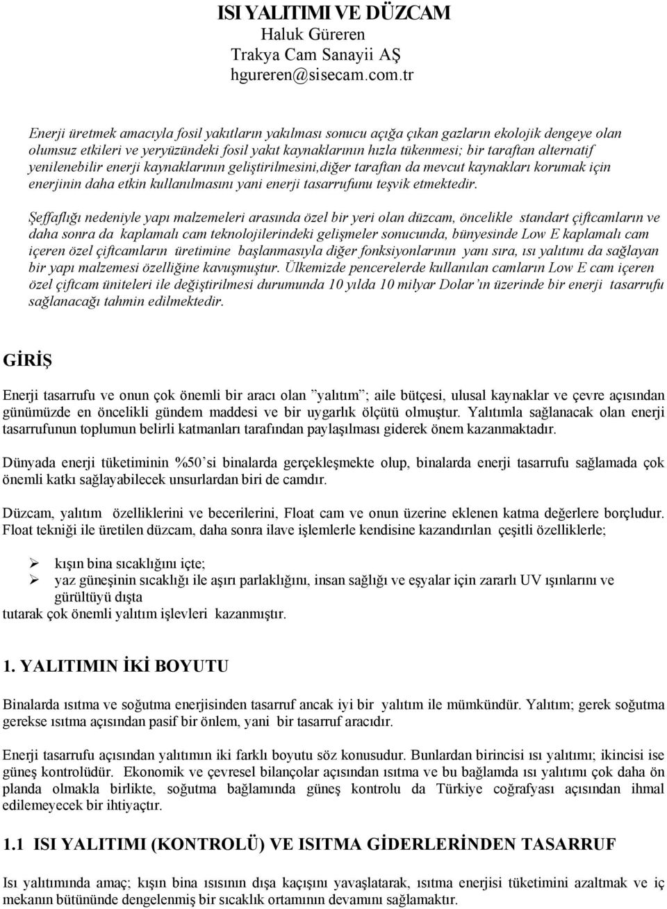 alternatif yenilenebilir enerji kaynaklarının geliştirilmesini,diğer taraftan da mevcut kaynakları korumak için enerjinin daha etkin kullanılmasını yani enerji tasarrufunu teşvik etmektedir.