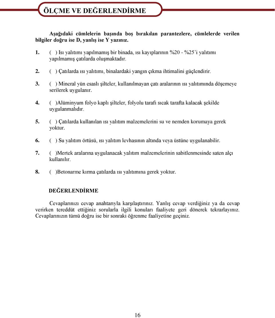 ( ) Mineral yün esaslı şilteler, kullanılmayan çatı aralarının ısı yalıtımında döşemeye serilerek uygulanır. 4.