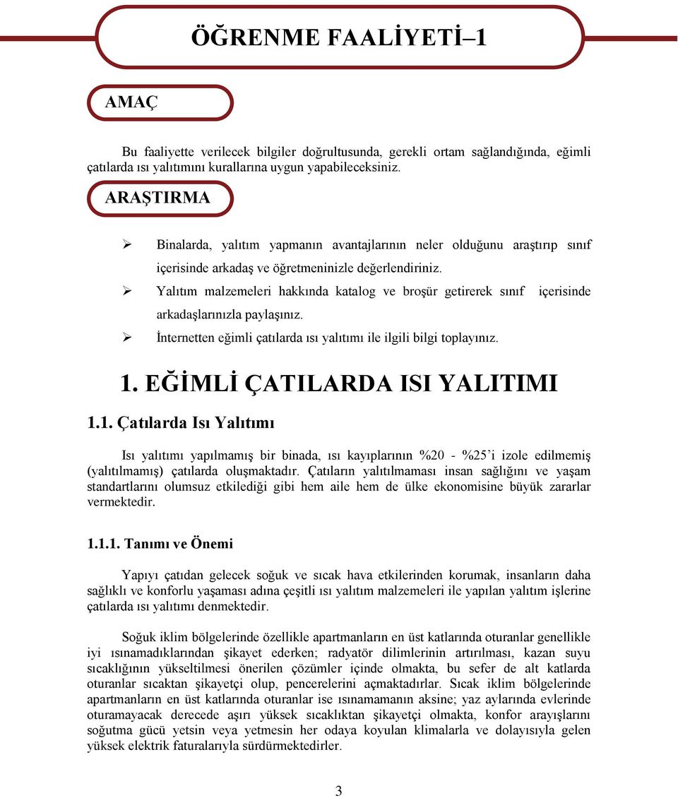 Yalıtım malzemeleri hakkında katalog ve broşür getirerek sınıf içerisinde arkadaşlarınızla paylaşınız. İnternetten eğimli çatılarda ısı yalıtımı ile ilgili bilgi toplayınız. 1.