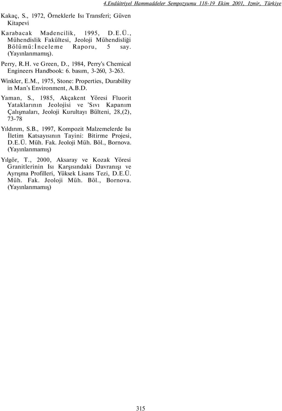 , 1985, Akçakent Yöresi Fluorit Yataklarının Jeolojisi ve 'Sıvı Kapanım Çalışmaları, Jeoloji Kurultayı Bülteni, 28,(2), 7378 Yıldırım, S.B., 1997, Kompozit Malzemelerde Isı İletim Katsayısının Tayini: Bitirme Projesi, D.