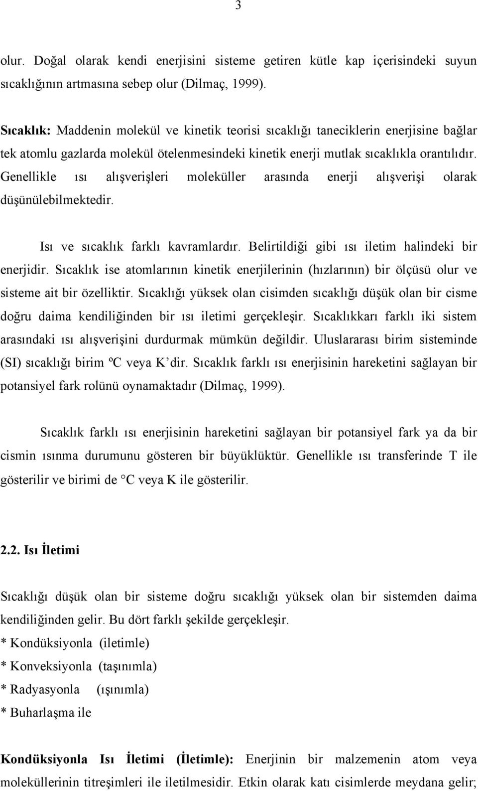 Genellikle ısı alışverişleri moleküller arasında enerji alışverişi olarak düşünülebilmektedir. Isı ve sıcaklık farklı kavramlardır. Belirtildiği gibi ısı iletim halindeki bir enerjidir.