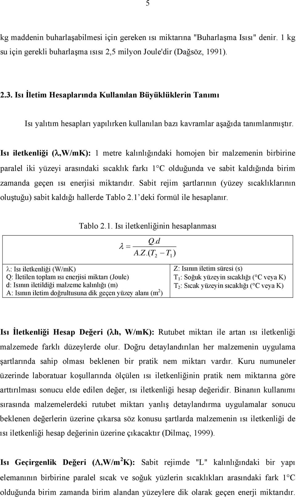 Isı iletkenliği (λ,w/mk): 1 metre kalınlığındaki homojen bir malzemenin birbirine paralel iki yüzeyi arasındaki sıcaklık farkı 1 C olduğunda ve sabit kaldığında birim zamanda geçen ısı enerjisi