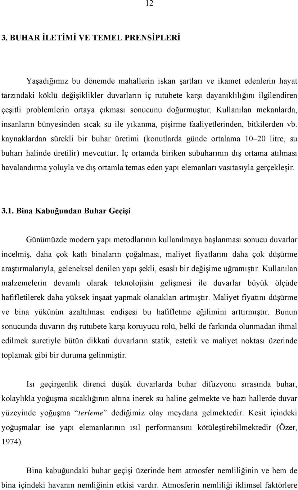 kaynaklardan sürekli bir buhar üretimi (konutlarda günde ortalama 10 20 litre, su buharı halinde üretilir) mevcuttur.